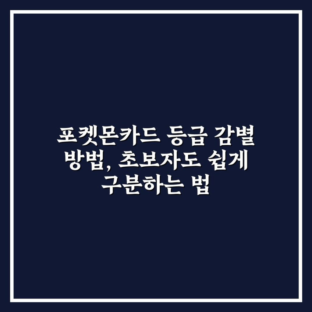 포켓몬카드 등급 감별 방법, 초보자도 쉽게 구분하는 법