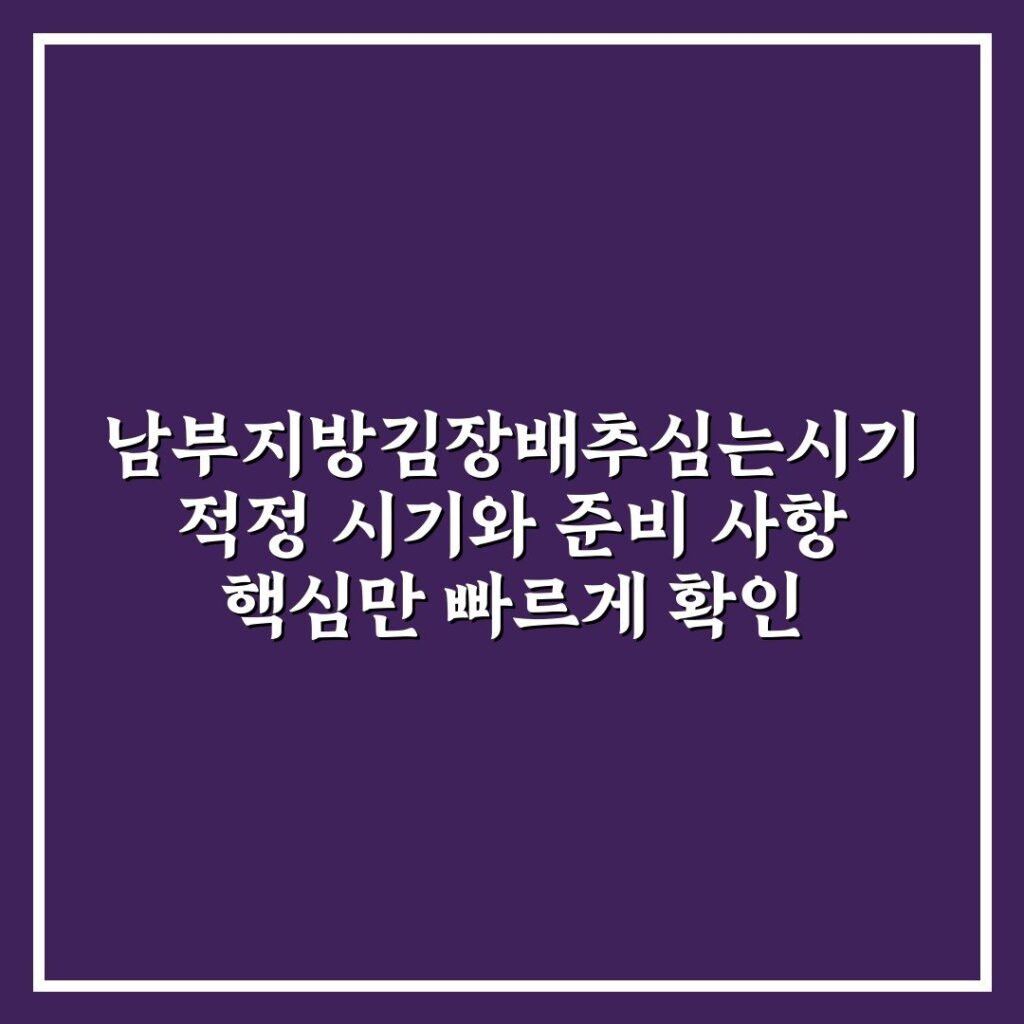 남부지방김장배추심는시기 적정 시기와 준비 사항 핵심만 빠르게 확인